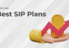 Best SIP Plans – Top SIP Mutual Funds To Invest in 2023 Best SIP Plans