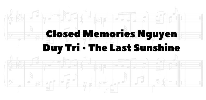 Closed Memories Nguyen Duy Tri • The Last Sunshine