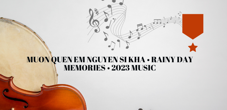 Muon Quen Em Nguyen Si Kha • Rainy Day Memories • 2023 Music