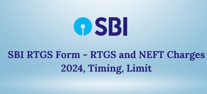 SBI RTGS Form - RTGS and NEFT Charges 2024, Timing, Limit