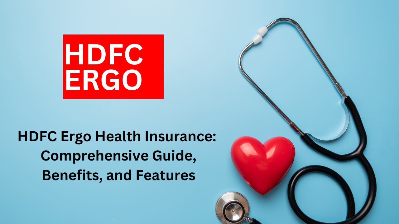 HDFC Ergo Health Insurance: Comprehensive Guide, Benefits, and Features HDFC Ergo Health Insurance